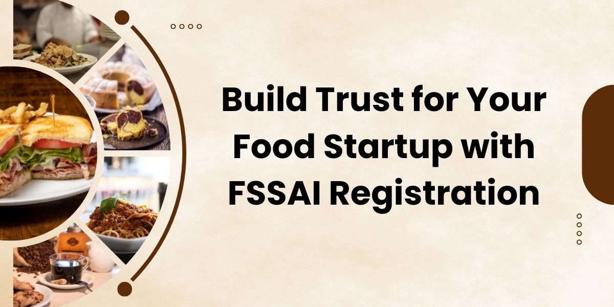 Build Trust for Your Food Startup with FSSAI Registration
