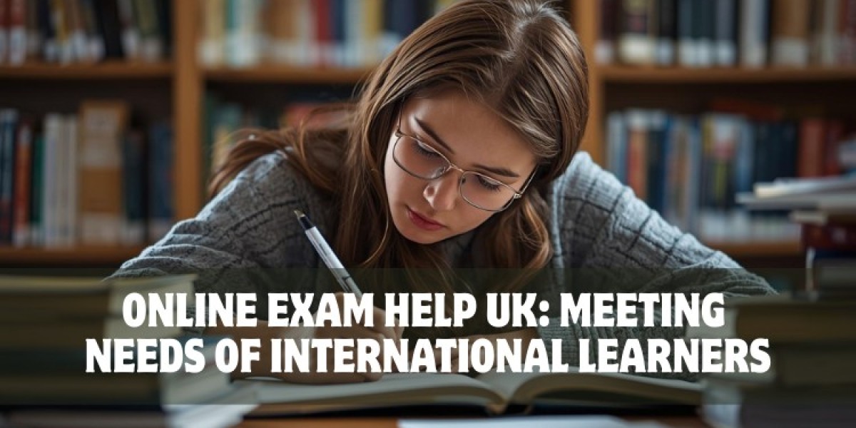 Online Exam Help UK: Meeting Needs of International Learners